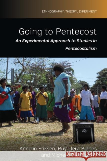 Going to Pentecost: An Experimental Approach to Studies in Pentecostalism Annelin Eriksen Ruy Llera Blanes Michelle MacCarthy 9781800737341