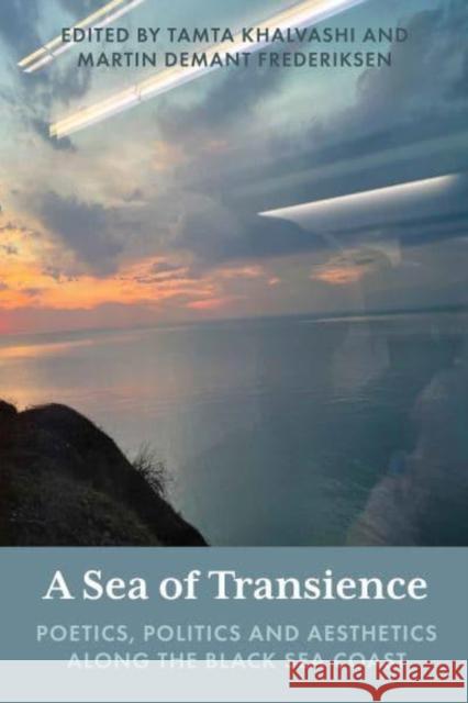 A Sea of Transience: Poetics, Politics and Aesthetics Along the Black Sea Coast Khalvashi, Tamta 9781800737860 Berghahn Books