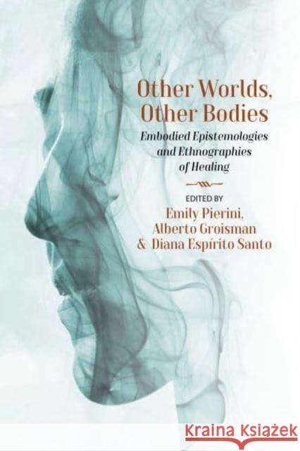 Other Worlds, Other Bodies: Embodied Epistemologies and Ethnographies of Healing Pierini, Emily 9781800738461 Berghahn Books