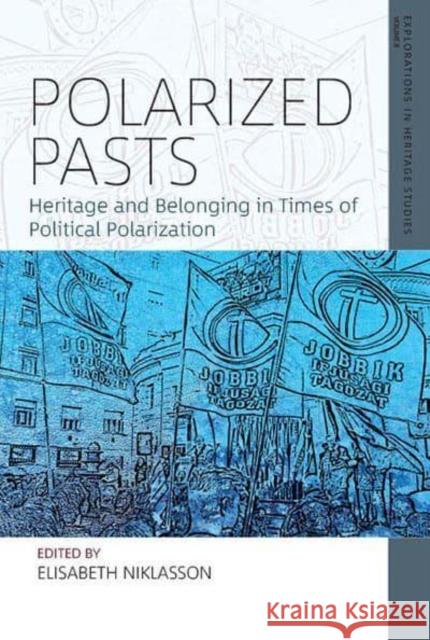 Polarized Pasts: Heritage and Belonging in Times of Political Polarization Niklasson, Elisabeth 9781800738485 Berghahn Books