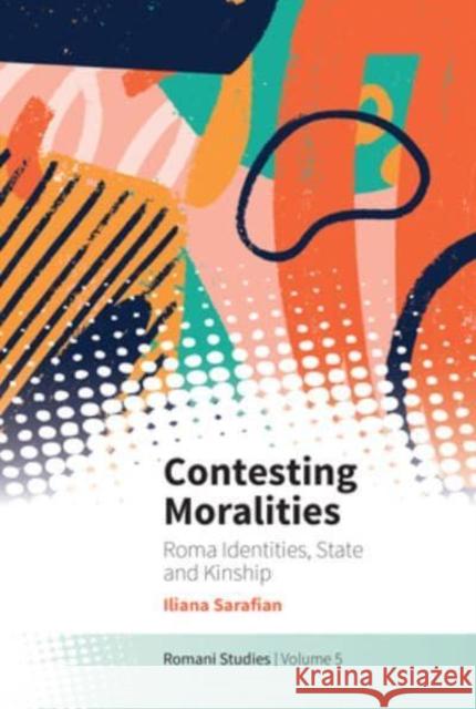 Contesting Moralities: Roma Identities, State and Kinship Sarafian, Iliana 9781800739062 Berghahn Books