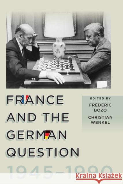 France and the German Question, 1945-1990 Fr?d?ric Bozo Christian Wenkel 9781800739185