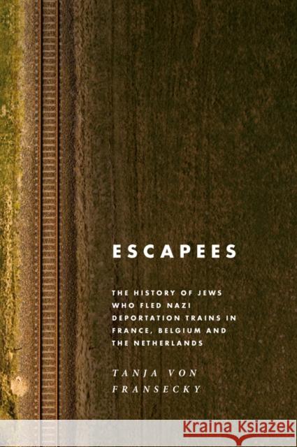 Escapees: The History of Jews Who Fled Nazi Deportation Trains in France, Belgium, and the Netherlands Fransecky, Tanja Von 9781800739239 Berghahn Books