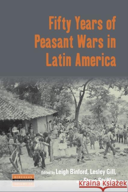 Fifty Years of Peasant Wars in Latin America Leigh Binford Lesley Gill Steve Striffler 9781800739246