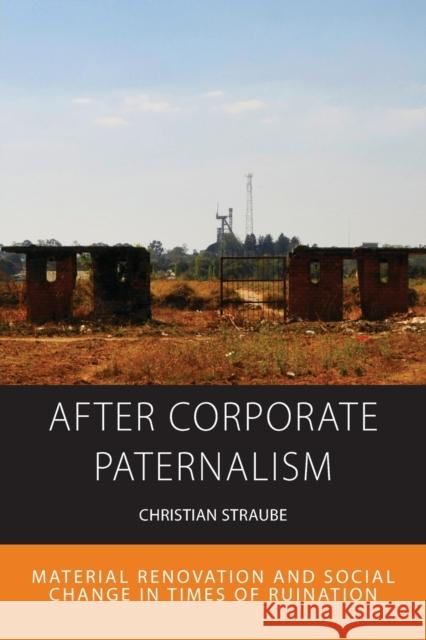 After Corporate Paternalism: Material Renovation and Social Change in Times of Ruination Straube, Christian 9781800739321 Berghahn Books