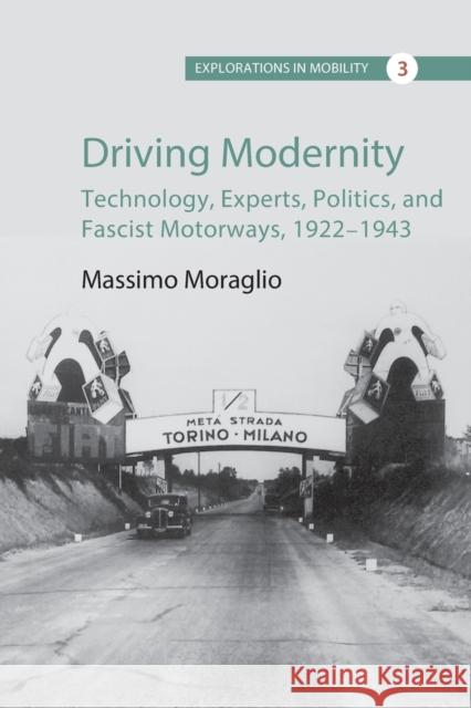 Driving Modernity: Technology, Experts, Politics, and Fascist Motorways, 1922-1943 Massimo Moraglio 9781800739390