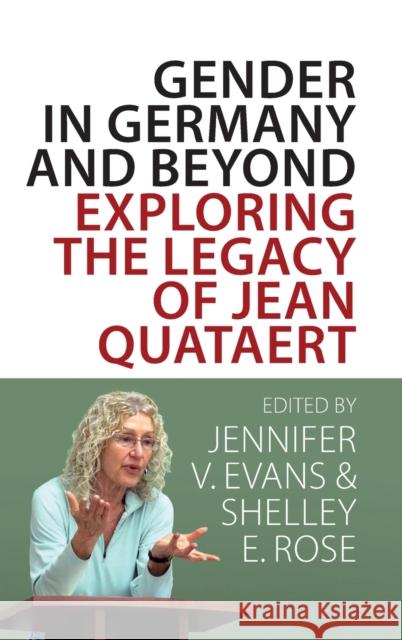 Gender in Germany and Beyond: Exploring the Legacy of Jean Quataert Jennifer V. Evans Shelley E. Rose 9781800739529 Berghahn Books