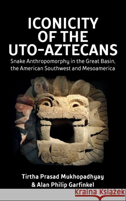 Iconicity of the Uto-Aztecans: Snake Anthropomorphy in the Great Basin, the American Southwest and Mesoamerica Mukhopadhyay, Tirtha Prasad 9781800739727 Berghahn Books