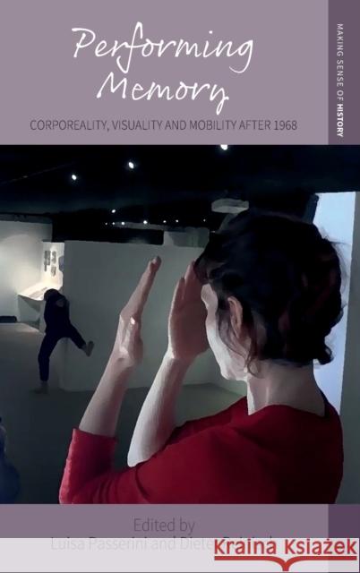 Performing Memory: Corporeality, Visuality, and Mobility After 1968 Passerini, Luisa 9781800739963 Berghahn Books