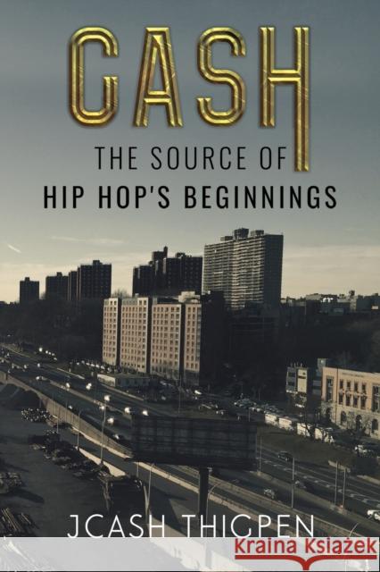 CASH: The Source of Hip Hop's Beginnings JCash Thigpen 9781800742345 Olympia Publishers