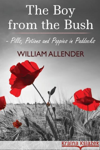 The Boy from the Bush - Pills, Potions and Poppies in Paddocks No.2 William Allender 9781800743595 Olympia Publishers