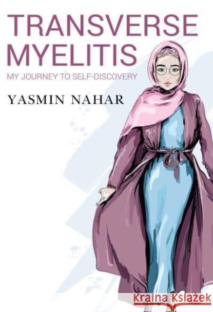 Transverse Myelitis, My Journey to Self-Discovery Yasmin Nahar 9781800744899 Olympia Publishers