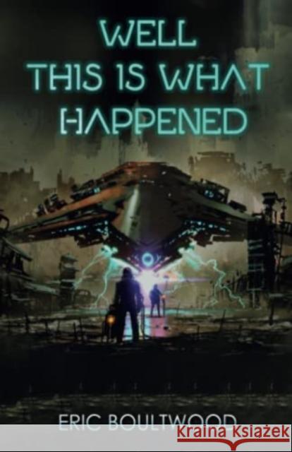 Well This is What Happened Eric Boultwood 9781800745353 Olympia Publishers