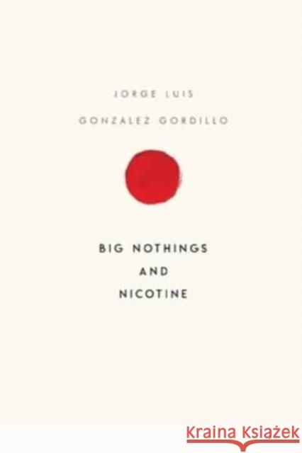 Big Nothings and Nicotine Jorge Luis Gonzalez Gordillo 9781800745483