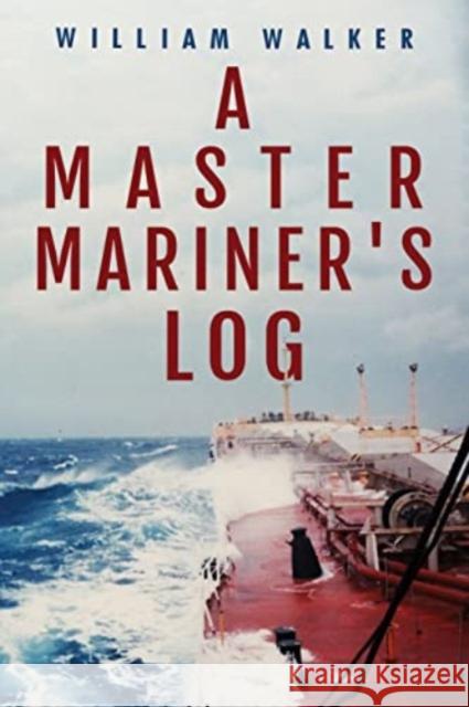 A Master Mariner's Log William Walker 9781800748309