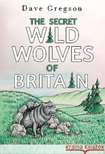 The Secret Wild Wolves of Britain Dave Gregson 9781800748392