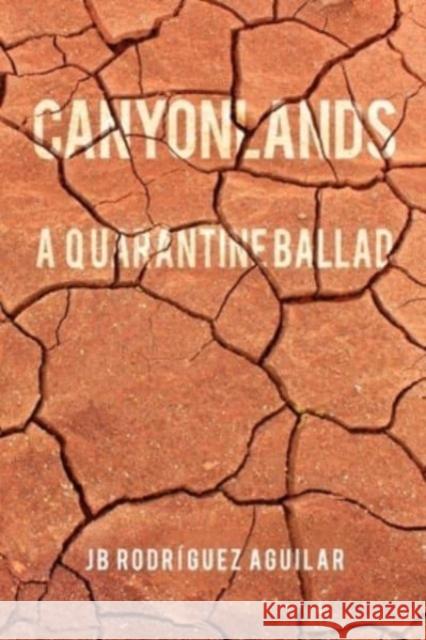 Canyonlands: A Quarantine Ballad JB Rodriguez Aguilar 9781800749092 Olympia Publishers