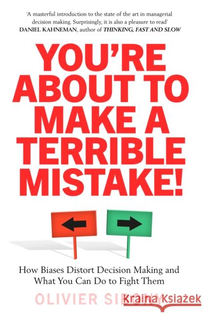 You'Re About to Make a Terrible Mistake!: How Biases Distort Decision-Making and What You Can Do to Fight Them Olivier Sibony 9781800750005
