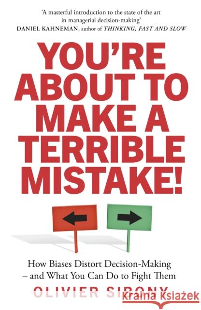 You'Re About to Make a Terrible Mistake!: How Biases Distort Decision-Making and What You Can Do to Fight Them Olivier Sibony 9781800750333 Swift Press