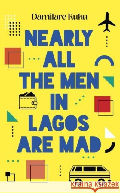 Nearly All the Men in Lagos are Mad Damilare Kuku 9781800751934 Swift Press