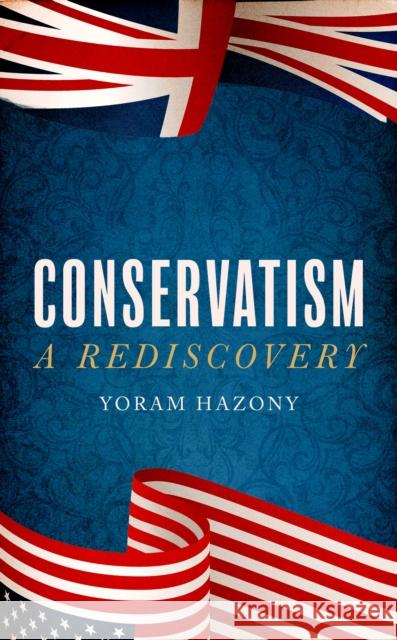 Conservatism: A Rediscovery Yoram Hazony 9781800752337 Swift Press