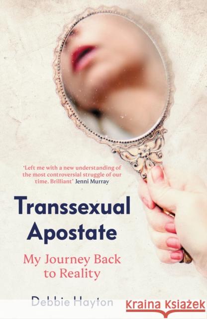 Transsexual Apostate: My Journey Back to Reality Debbie Hayton 9781800753112