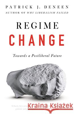 Regime Change: Towards a Postliberal Future Patrick Deneen 9781800753310