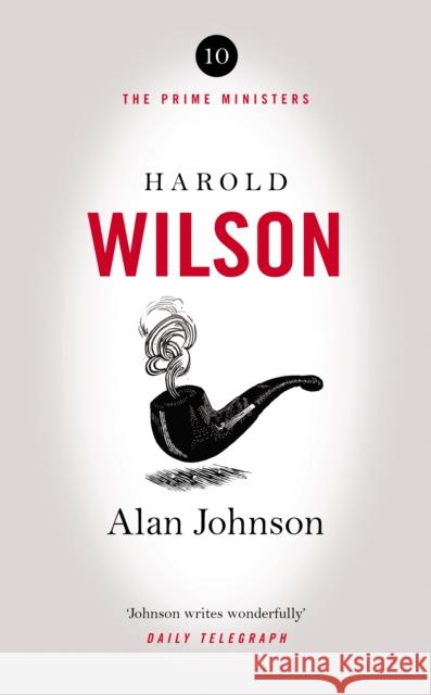 Harold Wilson: Twentieth Century Man: The Prime Ministers Series Alan Johnson 9781800753327