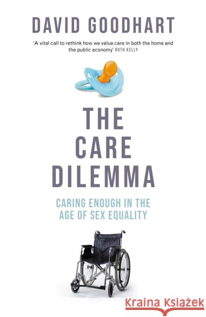 The Care Dilemma: Freedom, Family and Fertility (FT BOOK OF THE YEAR) David Goodhart 9781800753617