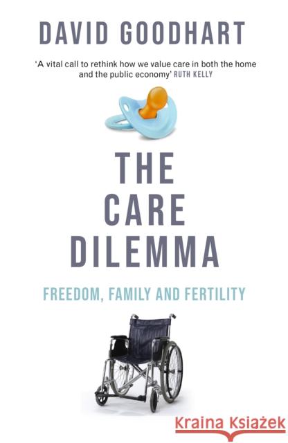 The Care Dilemma: Freedom, Family and Fertility (FT BOOK OF THE YEAR) David Goodhart 9781800753631