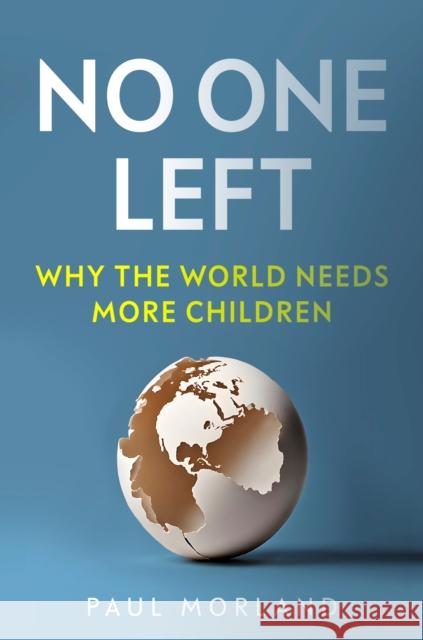 No One Left: Why the World Needs More Children Paul Morland 9781800754102