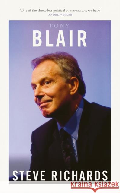 Tony Blair: The Prime Ministers Series Steve Richards 9781800754409 Swift Press