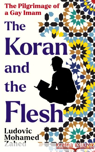 The Koran and the Flesh: The Pilgrimage of a Gay Imam Ludovic-Mohamed Zahed 9781800754904