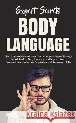 Expert Secrets - Body Language: The Ultimate Guide to Learn how to Analyze People Through Speed Reading Body Language and Improve Your Communication, Terry Lindberg 9781800761278