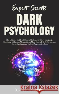 Expert Secrets - Dark Psychology: The Ultimate Guide of Proven Methods for Body Language, Emotional Influence, Manipulation, Mind Control, NLP, Persua Terry Lindberg 9781800761322