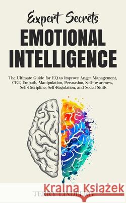 Expert Secrets - Emotional Intelligence: The Ultimate Guide for EQ to Improve Anger Management, CBT, Empath, Manipulation, Persuasion, Self-Awareness, Terry Lindberg 9781800761339