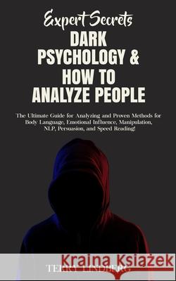 Expert Secrets - Dark Psychology & How to Analyze People: The Ultimate Guide for Analyzing and Proven Methods for Body Language, Emotional Influence, Terry Lindberg 9781800761407