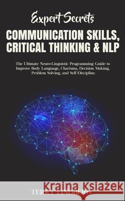 Expert Secrets - Communication Skills, Critical Thinking & NLP: The Ultimate Neuro-Linguistic Programming Guide to Improve Body Language, Charisma, De Terry Lindberg 9781800761445