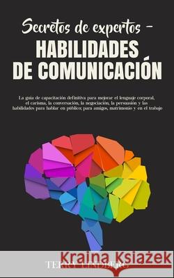 Secretos de Expertos - Habilidades de Comunicación: La guía de capacitación definitiva para mejorar el lenguaje corporal, el carisma, la conversación, Lindberg, Terry 9781800761506