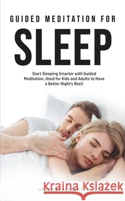 Meditation for Deep Sleep: Start Sleeping Smarter with Guided Meditation, Used for Kids and Adults to Have a Better Night's Rest! Harmony Academy 9781800761681 Harmony Academy