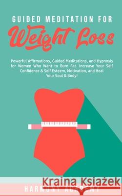 Guided Meditation for Weight Loss: Powerful Affirmations, Guided Meditations, and Hypnosis for Women Who Want to Burn Fat. Increase Your Self Confiden Harmony Academy 9781800761773 Harmony Academy