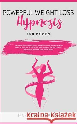 Powerful Weight Loss Hypnosis for Women: Hypnosis, Guided Meditations, and Affirmations for Women Who Want to Burn Fat. Increase Your Self Confidence Harmony Academy 9781800761865 Harmony Academy