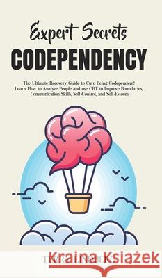 Expert Secrets - Codependency: The Ultimate Recovery Guide to Cure Being Codependent! Learn How to Analyze People and use CBT to Improve Boundaries, Terry Lindberg 9781800762169