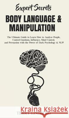 Expert Secrets - Body Language & Manipulation: The Ultimate Guide to Learn How to Analyze People, Control Emotions, Influence, Mind Control, and Persu Terry Lindberg 9781800762282