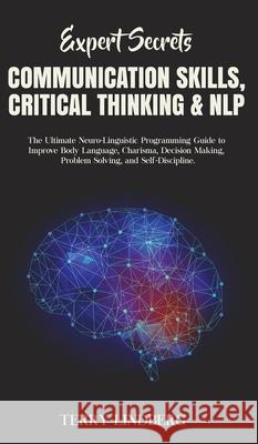 Expert Secrets - Communication Skills, Critical Thinking & NLP: The Ultimate Neuro-Linguistic Programming Guide to Improve Body Language, Charisma, De Terry Lindberg 9781800762312
