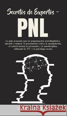 Secretos de Expertos - PNL: La guía avanzada para la programación neurolingüística. Aprende a mejorar el pensamiento crítico, la manipulación, el Lindberg, Terry 9781800762442