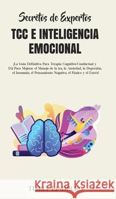Secretos de Expertos - TCC e Inteligencia Emocional: ¡La Guía Definitiva Para Terapia Cognitivo-Conductual y EQ Para Mejorar el Manejo de la ira, la A Lindberg, Terry 9781800762497