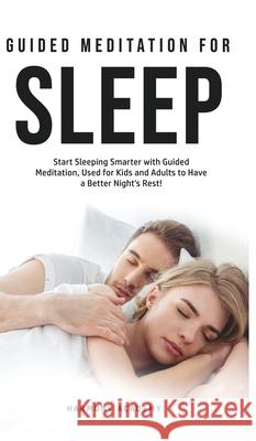 Meditation for Deep Sleep: Start Sleeping Smarter with Guided Meditation, Used for Kids and Adults to Have a Better Night's Rest! Harmony Academy 9781800762558