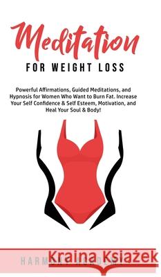 Meditation for Weight Loss: Powerful Affirmations, Guided Meditations, and Hypnosis for Women Who Want to Burn Fat. Increase Your Self Confidence Harmony Academy 9781800762626 Harmony Academy