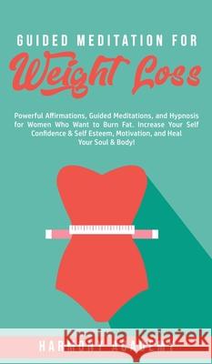 Guided Meditation for Weight Loss: Powerful Affirmations, Guided Meditations, and Hypnosis for Women Who Want to Burn Fat. Increase Your Self Confiden Harmony Academy 9781800762640 Harmony Academy